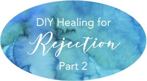 diy healing for a spirit of rejection