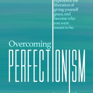 Overcoming Perfectionism Release the lies, experience the liberation of giving yourself grace, and become who you were meant to be.