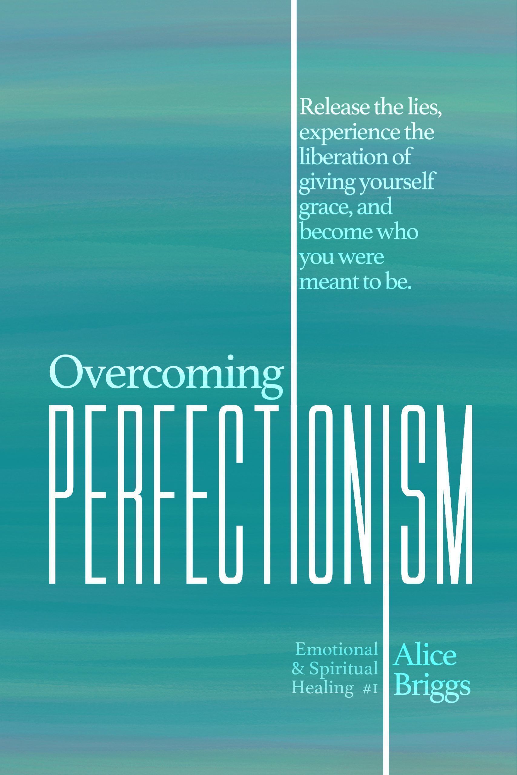 Overcoming Perfectionism Release the lies, experience the liberation of giving yourself grace, and become who you were meant to be.